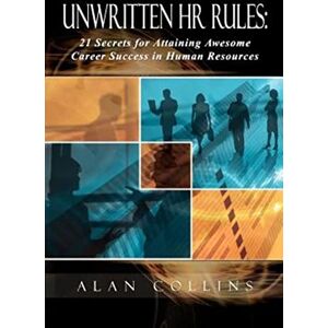 Collins, Alan Unwritten HR Rules: 21 Secrets For Attaining Awesome Career Success In Human Resources Collins, Alan Unwritten HR Rules: 21 Secrets For Attaining Awesome Career Success In Human Resources