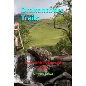 Yahya, Simeon Drakensberg Trails: South Africa’s Emerald Peaks Yahya, Simeon Drakensberg Trails: South Africa’s Emerald Peaks