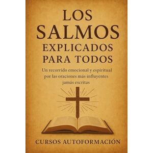 Autoformación, Cursos Los Salmos explicados para todos: Un recorrido emocional y espiritual por las oraciones más influyentes jamás escritas (Textos Ocultos y Sagrados Explicados para Todos) Autoformación, Cursos Los Salmos explicados para todos: Un recorrido emocional y espiritual por las oraciones más influyentes jamás escritas (Textos Ocultos y Sagrados Explicados para Todos)