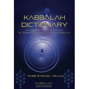 Afilalo, Rabbi Raphael Kabbalah Dictionary: Translation and explanation of terms and concepts of the Kabbalah Afilalo, Rabbi Raphael Kabbalah Dictionary: Translation and explanation of terms and concepts of the Kabbalah