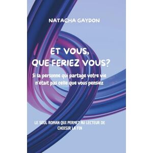 GAYDON, Natacha Et vous, que feriez vous? Si la personne qui partage votre vie n'était pas celle que vous pensiez GAYDON, Natacha Et vous, que feriez vous? Si la personne qui partage votre vie n'était pas celle que vous pensiez