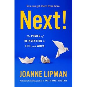 Lipman, Joanne Next!: The Power of Reinvention in Life and Work Lipman, Joanne Next!: The Power of Reinvention in Life and Work