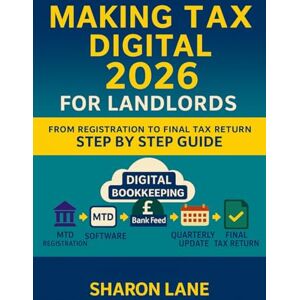 Lane, Sharon Making Tax Digital 2026 For Landlords, From Registration to Final Tax Return Step by Step Guide: Everything UK Landlords Need to Know About Making Tax, How to keep digital records, digital returns Lane, Sharon Making Tax Digital 2026 For Landlords, From Registration to Final Tax Return Step by Step Guide: Everything UK Landlords Need to Know About Making Tax, How to keep digital records, digital returns