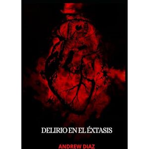 Diaz, Andres Felipe Delirio en el Éxtasis Diaz, Andres Felipe Delirio en el Éxtasis