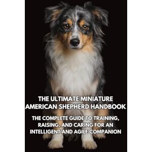 Books, Inkspire The Ultimate Miniature American Shepherd Handbook: The Complete Guide to Training, Raising, and Caring for an Intelligent and Agile Companion Books, Inkspire The Ultimate Miniature American Shepherd Handbook: The Complete Guide to Training, Raising, and Caring for an Intelligent and Agile Companion