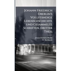 Oberlin, Johann Friedrich Johann Friedrich Oberlin's Vollständige Lebensgeschichte und Gesammelte Schriften, dritter Theil Oberlin, Johann Friedrich Johann Friedrich Oberlin's Vollständige Lebensgeschichte und Gesammelte Schriften, dritter Theil