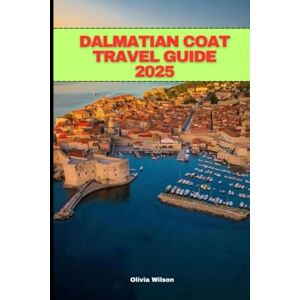 Wulf, Tobias DALMATIAN COAST TRAVEL GUIDE 2025 (YOUR ULTIMATE TRAVEL GUIDE) Wulf, Tobias DALMATIAN COAST TRAVEL GUIDE 2025 (YOUR ULTIMATE TRAVEL GUIDE)