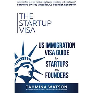 Watson, Tahmina The Startup Visa: U.S. Immigration Visa Guide for Startups and Founders Watson, Tahmina The Startup Visa: U.S. Immigration Visa Guide for Startups and Founders