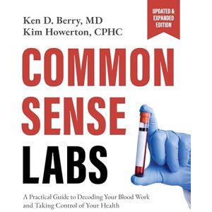 Ken Berry Common Sense Labs: A Practical Guide to Decoding Your Blood Work and Taking Control of Your Health (Updated and Expanded Edition) Ken Berry Common Sense Labs: A Practical Guide to Decoding Your Blood Work and Taking Control of Your Health (Updated and Expanded Edition)