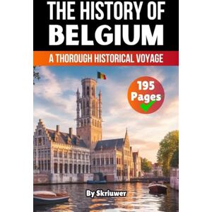 Skriuwer Com The History of Belgium: A Thorough Historical Voyage (History Books about Countries) Skriuwer Com The History of Belgium: A Thorough Historical Voyage (History Books about Countries)