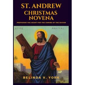 York, Belinda V. St. Andrew Christmas Novena: Preparing the Heart for the Coming of the Savior York, Belinda V. St. Andrew Christmas Novena: Preparing the Heart for the Coming of the Savior