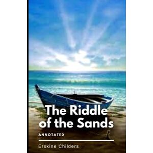 Childers, Erskine The Riddle of the Sands (Annotated) Childers, Erskine The Riddle of the Sands (Annotated)