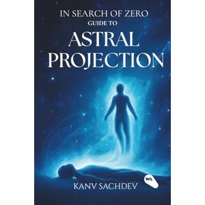 Sachdev, Kanv In Search OF ZERO : Guide to Astral Projections Sachdev, Kanv In Search OF ZERO : Guide to Astral Projections