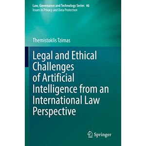 Tzimas, Themistoklis Legal and Ethical Challenges of Artificial Intelligence from an International Law Perspective: 46 (Law, Governance and Technology Series, 46) Tzimas, Themistoklis Legal and Ethical Challenges of Artificial Intelligence from an International Law Perspective: 46 (Law, Governance and Technology Series, 46)