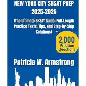 Armstrong, Patricia W. NEW YORK CITY SHSAT PREP 2025–2026: The Ultimate SHSAT Guide: Full-Length Practice Tests, Tips, and Step-by-Step Solutions Armstrong, Patricia W. NEW YORK CITY SHSAT PREP 2025–2026: The Ultimate SHSAT Guide: Full-Length Practice Tests, Tips, and Step-by-Step Solutions