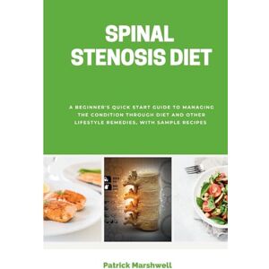 Marshwell, Patrick Spinal Stenosis Diet: A Beginner's Quick Start Guide to Managing the Condition Through Diet and Other Lifestyle Remedies, With Sample Recipes Marshwell, Patrick Spinal Stenosis Diet: A Beginner's Quick Start Guide to Managing the Condition Through Diet and Other Lifestyle Remedies, With Sample Recipes