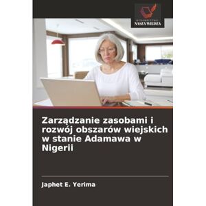 E. Yerima, Japhet Zarządzanie zasobami i rozwój obszarów wiejskich w stanie Adamawa w Nigerii E. Yerima, Japhet Zarządzanie zasobami i rozwój obszarów wiejskich w stanie Adamawa w Nigerii