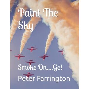Farrington CrGP, Peter Paint The Sky: Smoke On....Go! (Aviation Photography Books) Farrington CrGP, Peter Paint The Sky: Smoke On....Go! (Aviation Photography Books)