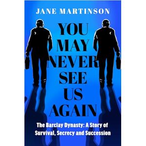 Martinson, Jane You May Never See Us Again: The Barclay Dynasty: A Story of Survival, Secrecy and Succession Martinson, Jane You May Never See Us Again: The Barclay Dynasty: A Story of Survival, Secrecy and Succession