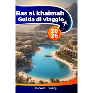 R. Stalling, Donald RAS AL KHAIMAH Guida di viaggio 2026: Spiagge, sentieri naturalistici, forti storici, avventure all'aria aperta e consigli per le vacanze di ogni viaggiatore R. Stalling, Donald RAS AL KHAIMAH Guida di viaggio 2026: Spiagge, sentieri naturalistici, forti storici, avventure all'aria aperta e consigli per le vacanze di ogni viaggiatore