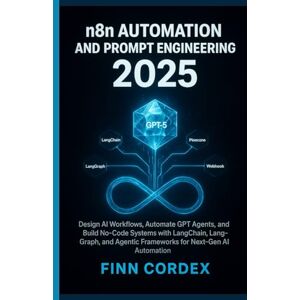 cordex, finn N8N AUTOMATION AND PROMPT ENGINEERING 2025: DESIGN AI WORKFLOWS, AUTOMATE GPT AGENTS, AND BUILD NO-CODE SYSTEMS WITH LANGCHAIN, LANGGRAPH, AND AGENTIC FRAMEWORKS FOR NEXT-GEN AI AUTOMATION cordex, finn N8N AUTOMATION AND PROMPT ENGINEERING 2025: DESIGN AI WORKFLOWS, AUTOMATE GPT AGENTS, AND BUILD NO-CODE SYSTEMS WITH LANGCHAIN, LANGGRAPH, AND AGENTIC FRAMEWORKS FOR NEXT-GEN AI AUTOMATION