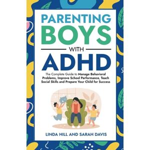 Davis, Sarah Parenting Boys with ADHD: The Complete Guide to Manage Behavioral Problems, Improve School Performance, Teach Social Skills and Prepare Your Child for Success (Women with ADHD) Davis, Sarah Parenting Boys with ADHD: The Complete Guide to Manage Behavioral Problems, Improve School Performance, Teach Social Skills and Prepare Your Child for Success (Women with ADHD)