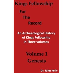Kelly, Dr John W Kings Fellowship: For the Record: Volume 1 Genesis Kelly, Dr John W Kings Fellowship: For the Record: Volume 1 Genesis
