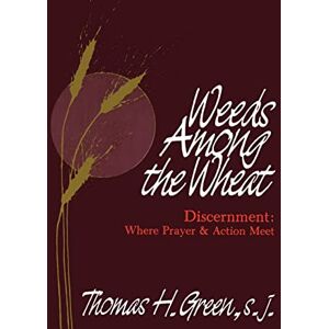 Thomas H. Green Weeds Among the Wheat: Where Prayer and Action Meet Thomas H. Green Weeds Among the Wheat: Where Prayer and Action Meet