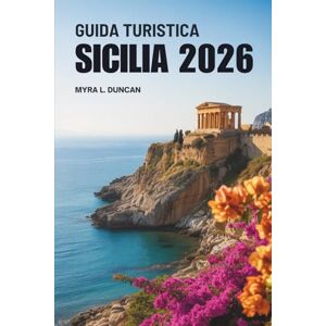 Duncan, Myra L. GUIDA TURISTICA SICILIA 2026: Alla scoperta delle isole del fascino e della tradizione Italia Duncan, Myra L. GUIDA TURISTICA SICILIA 2026: Alla scoperta delle isole del fascino e della tradizione Italia
