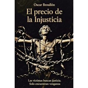 Broullón, mr Oscar El precio de la injustucia: Las víctimas buscan justicia. Solo encuentran venganza. Broullón, mr Oscar El precio de la injustucia: Las víctimas buscan justicia. Solo encuentran venganza.