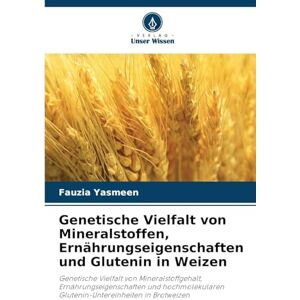 Yasmeen, Fauzia Genetische Vielfalt von Mineralstoffen, Ernährungseigenschaften und Glutenin in Weizen: Genetische Vielfalt von Mineralstoffgehalt, ... Glutenin-Untereinheiten in Brotweizen Yasmeen, Fauzia Genetische Vielfalt von Mineralstoffen, Ernährungseigenschaften und Glutenin in Weizen: Genetische Vielfalt von Mineralstoffgehalt, ... Glutenin-Untereinheiten in Brotweizen