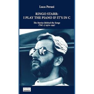 Perasi, Luca Ringo Starr: I Play the Piano If It’s in C. The Stories Behind the Songs (Vol. 1) 1970–1997: 4 Perasi, Luca Ringo Starr: I Play the Piano If It’s in C. The Stories Behind the Songs (Vol. 1) 1970–1997: 4
