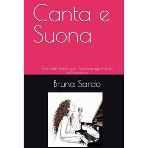 Sardo, Bruna Canta e Suona: Manuale Pratico per l'Accompagnamento al Pianoforte Sardo, Bruna Canta e Suona: Manuale Pratico per l'Accompagnamento al Pianoforte