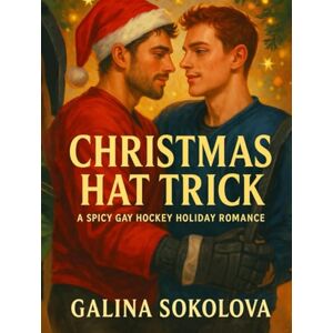 Sokolova, Galina Christmas Hat Trick: A Spicy Gay Hockey Holiday Romance (MM Enemies-to-Lovers Novel) Sokolova, Galina Christmas Hat Trick: A Spicy Gay Hockey Holiday Romance (MM Enemies-to-Lovers Novel)