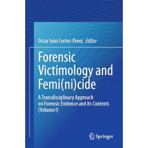 Forensic Victimology and Femi(ni)cide: A Transdisciplinary Approach on Forensic Evidence and its Contexts (Volume I) Forensic Victimology and Femi(ni)cide: A Transdisciplinary Approach on Forensic Evidence and its Contexts (Volume I)