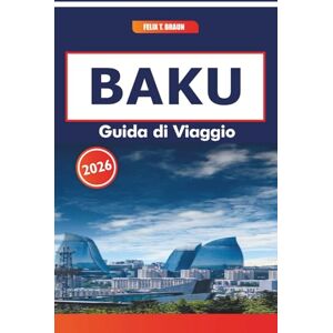 Braun Baku Guida Di Viaggio 2026: Percorsi a piedi, cucina locale, storia della Via della Seta e punti panoramici lungo la costa del Caspio Braun Baku Guida Di Viaggio 2026: Percorsi a piedi, cucina locale, storia della Via della Seta e punti panoramici lungo la costa del Caspio