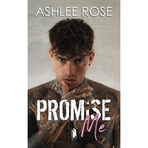 Rose, Ashlee Promise Me: A Brothers Best Friend Romance Rose, Ashlee Promise Me: A Brothers Best Friend Romance