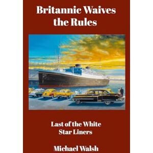 Walsh, Dr Michael Britannic Waives the Rules: Last of the White Star Liners Walsh, Dr Michael Britannic Waives the Rules: Last of the White Star Liners