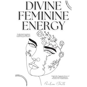 Smith, Melissa Divine Feminine Energy: Awakening Your Inner Goddess to Fulfill Your Soul's Deepest Desires Unlock the Magnetic Power of Rituals and Embodiment Practices for Manifestation Smith, Melissa Divine Feminine Energy: Awakening Your Inner Goddess to Fulfill Your Soul's Deepest Desires Unlock the Magnetic Power of Rituals and Embodiment Practices for Manifestation