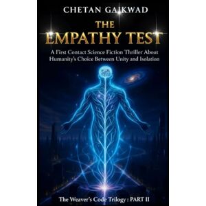 GAIKWAD, CHETAN THE WEAVER'S CODE TRILOGY PART II : THE EMPATHY TEST: A First Contact Science Fiction Thriller About Humanity's Choice Between Unity And Isolation GAIKWAD, CHETAN THE WEAVER'S CODE TRILOGY PART II : THE EMPATHY TEST: A First Contact Science Fiction Thriller About Humanity's Choice Between Unity And Isolation