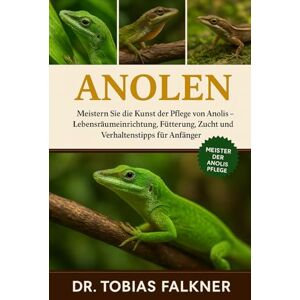 Falkner, Dr. Tobias ANOLEN: Meistern Sie die Kunst der Pflege von Anolis – Lebensraumeinrichtung, Fütterung, Zucht und Verhaltenstipps für Anfänger Falkner, Dr. Tobias ANOLEN: Meistern Sie die Kunst der Pflege von Anolis – Lebensraumeinrichtung, Fütterung, Zucht und Verhaltenstipps für Anfänger