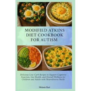 Hart, Melanie Modified Atkins Diet Cookbook For Autism: Delicious Low-Carb Recipes to Support Cognitive Function, Gut Health, and Overall Wellness for Children and Adults with Neurodiverse Needs Hart, Melanie Modified Atkins Diet Cookbook For Autism: Delicious Low-Carb Recipes to Support Cognitive Function, Gut Health, and Overall Wellness for Children and Adults with Neurodiverse Needs