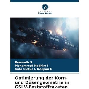 S, Prasanth Optimierung der Korn- und Düsengeometrie in GSLV-Feststoffraketen S, Prasanth Optimierung der Korn- und Düsengeometrie in GSLV-Feststoffraketen