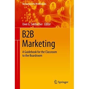 B2B Marketing: A Guidebook for the Classroom to the Boardroom (Management for Professionals) B2B Marketing: A Guidebook for the Classroom to the Boardroom (Management for Professionals)
