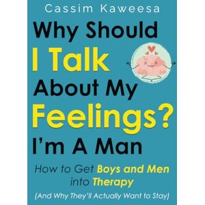 Kaweesa, Cassim WHY SHOULD I TALK ABOUT MY FEELINGS? I’M A MAN: How to Get Boys and Men into Therapy (And Why They’ll Actually Want to Stay) Kaweesa, Cassim WHY SHOULD I TALK ABOUT MY FEELINGS? I’M A MAN: How to Get Boys and Men into Therapy (And Why They’ll Actually Want to Stay)