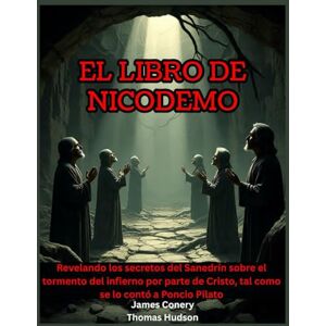 Hudson, Thomas El libro de Nicodemo: Revelando los secretos del Sanedrín sobre el tormento del infierno por parte de Cristo, tal como se lo contó a Poncio Pilato Hudson, Thomas El libro de Nicodemo: Revelando los secretos del Sanedrín sobre el tormento del infierno por parte de Cristo, tal como se lo contó a Poncio Pilato