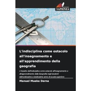 Mueke Derna, Manuel L'indisciplina come ostacolo all'insegnamento e all'apprendimento della geografia: L'impatto dell'indisciplina come ostacolo all'insegnamento e ... e dodicesimo anno di scuola superiore Mueke Derna, Manuel L'indisciplina come ostacolo all'insegnamento e all'apprendimento della geografia: L'impatto dell'indisciplina come ostacolo all'insegnamento e ... e dodicesimo anno di scuola superiore