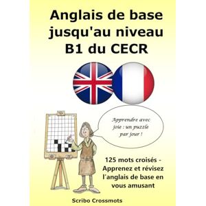 Lucas, Keith Paul Anglais de base jusqu'au niveau B1 du CECR: 125 mots croisés Apprenez et révisez l’anglais de base en vous amusant Lucas, Keith Paul Anglais de base jusqu'au niveau B1 du CECR: 125 mots croisés Apprenez et révisez l’anglais de base en vous amusant