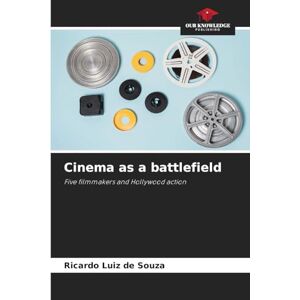 Souza, Ricardo Luiz De Cinema as a battlefield: Five filmmakers and Hollywood action Souza, Ricardo Luiz De Cinema as a battlefield: Five filmmakers and Hollywood action