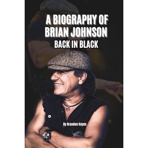Hayes, Brandon A BIOGRAPHY OF BRIAN JOHNSON: BACK IN BLACK Hayes, Brandon A BIOGRAPHY OF BRIAN JOHNSON: BACK IN BLACK